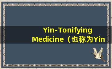 Yin-Tonifying  Medicine（也称为Yin  Tonifying  Medicine）15。